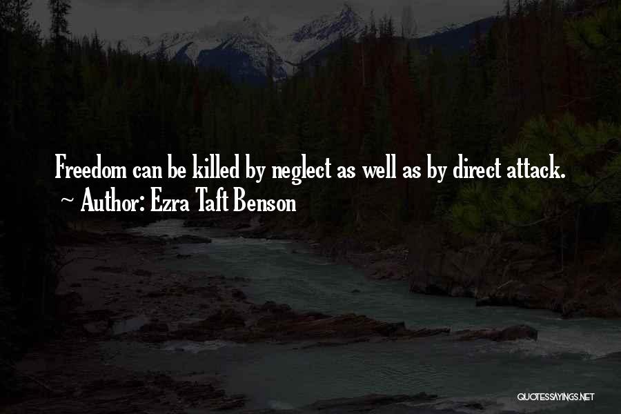 Ezra Taft Benson Quotes: Freedom Can Be Killed By Neglect As Well As By Direct Attack.