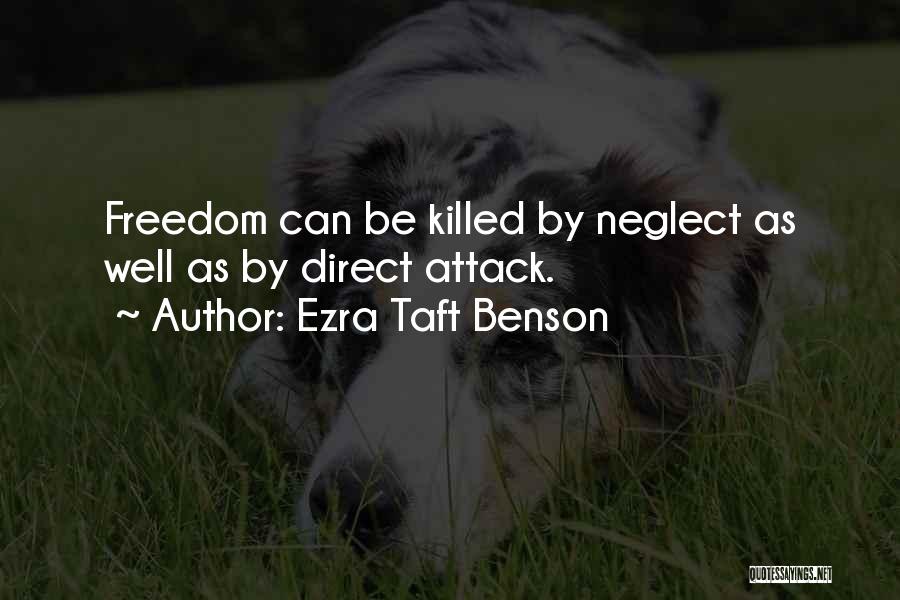 Ezra Taft Benson Quotes: Freedom Can Be Killed By Neglect As Well As By Direct Attack.