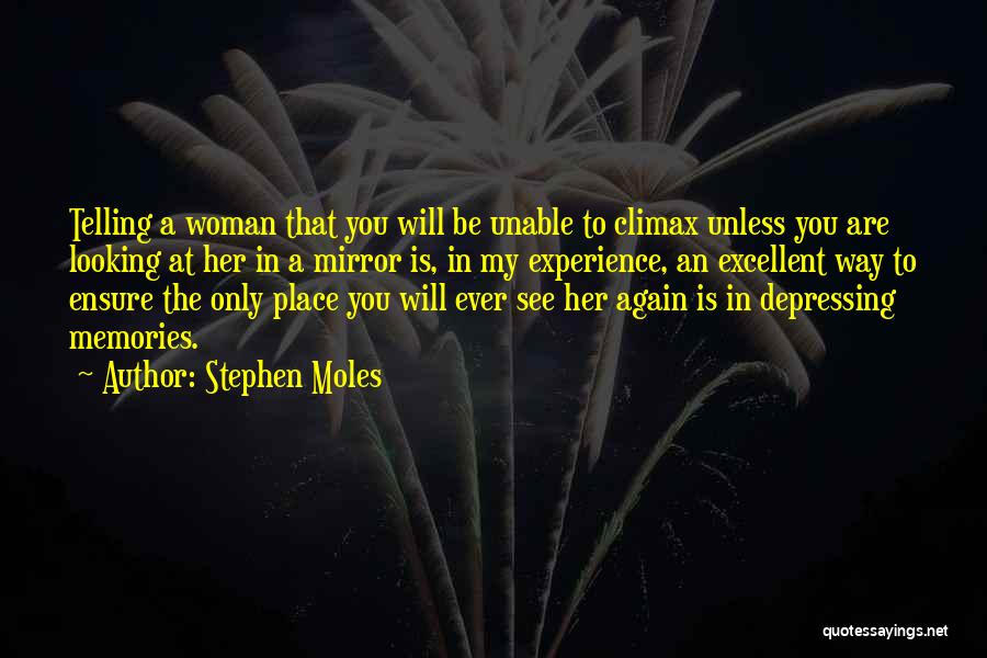 Stephen Moles Quotes: Telling A Woman That You Will Be Unable To Climax Unless You Are Looking At Her In A Mirror Is,