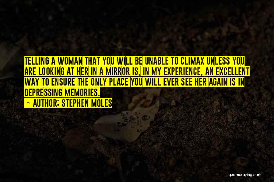 Stephen Moles Quotes: Telling A Woman That You Will Be Unable To Climax Unless You Are Looking At Her In A Mirror Is,