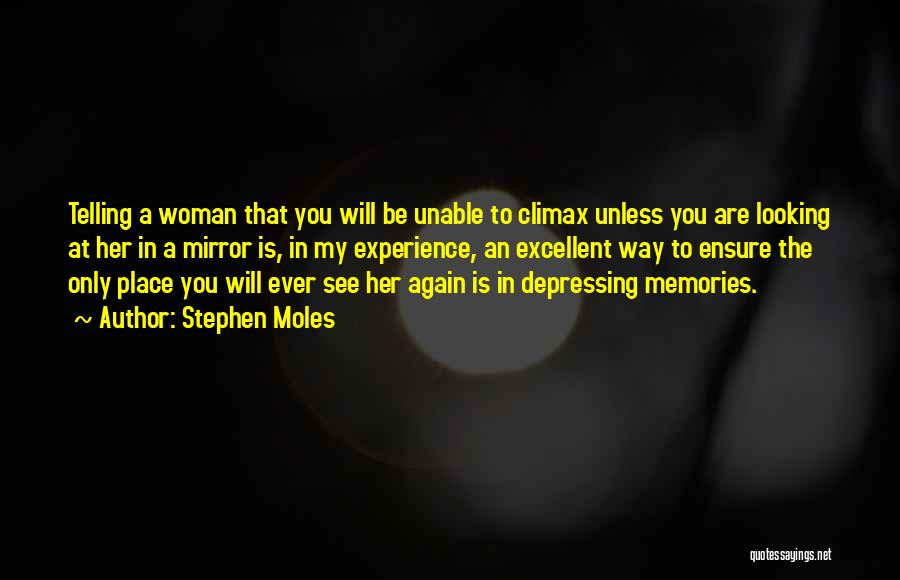 Stephen Moles Quotes: Telling A Woman That You Will Be Unable To Climax Unless You Are Looking At Her In A Mirror Is,