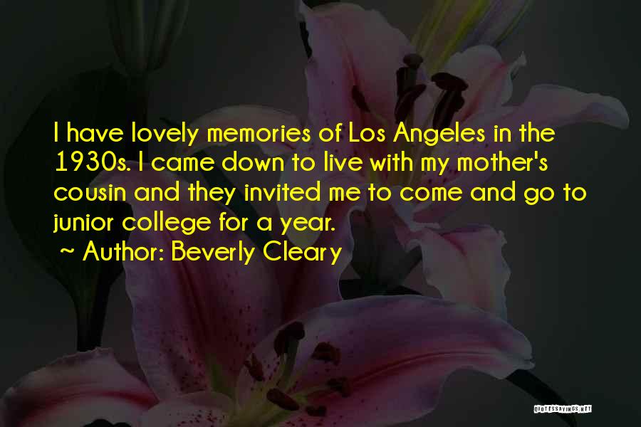 Beverly Cleary Quotes: I Have Lovely Memories Of Los Angeles In The 1930s. I Came Down To Live With My Mother's Cousin And