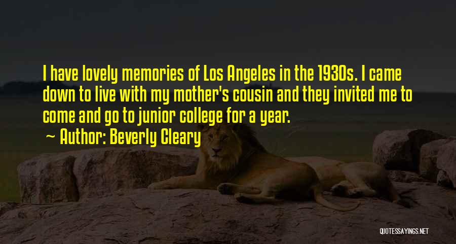 Beverly Cleary Quotes: I Have Lovely Memories Of Los Angeles In The 1930s. I Came Down To Live With My Mother's Cousin And