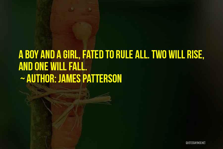 James Patterson Quotes: A Boy And A Girl, Fated To Rule All. Two Will Rise, And One Will Fall.