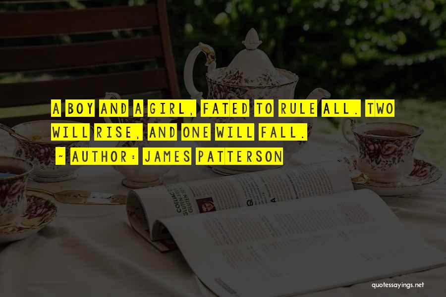 James Patterson Quotes: A Boy And A Girl, Fated To Rule All. Two Will Rise, And One Will Fall.