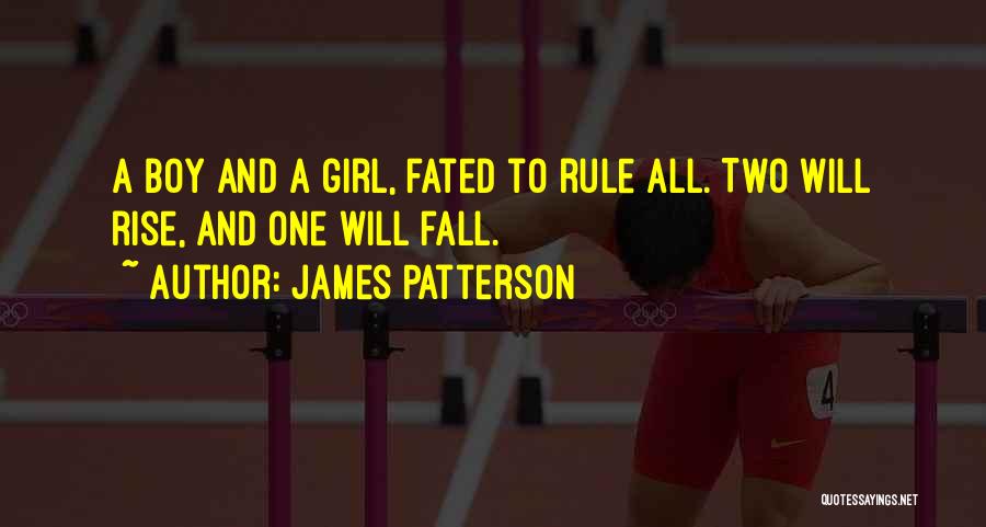 James Patterson Quotes: A Boy And A Girl, Fated To Rule All. Two Will Rise, And One Will Fall.