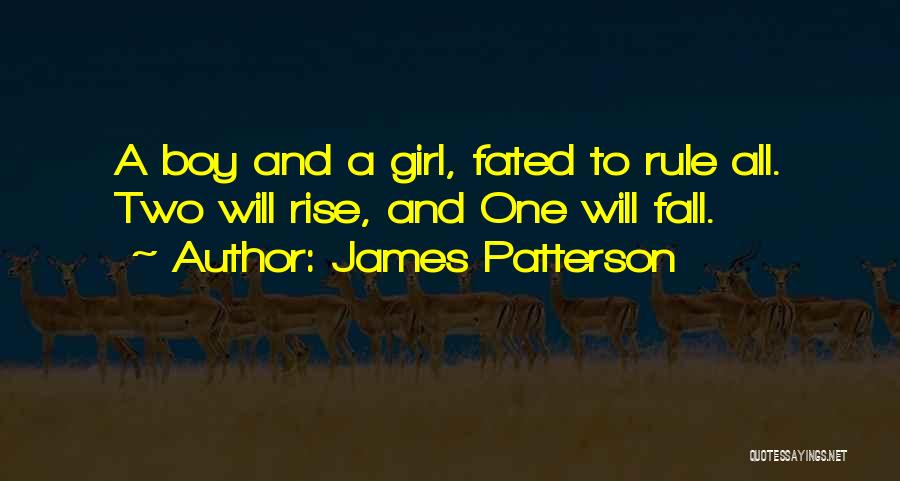 James Patterson Quotes: A Boy And A Girl, Fated To Rule All. Two Will Rise, And One Will Fall.