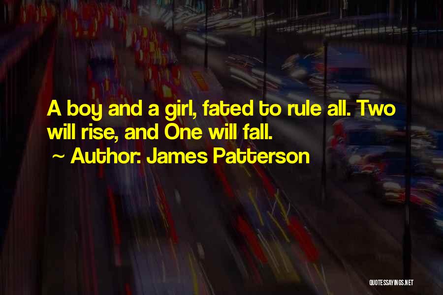 James Patterson Quotes: A Boy And A Girl, Fated To Rule All. Two Will Rise, And One Will Fall.