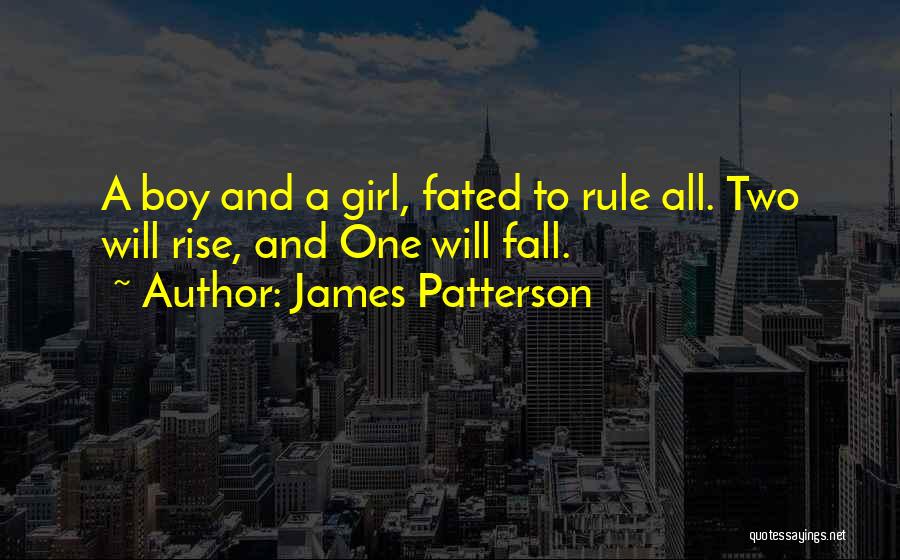 James Patterson Quotes: A Boy And A Girl, Fated To Rule All. Two Will Rise, And One Will Fall.