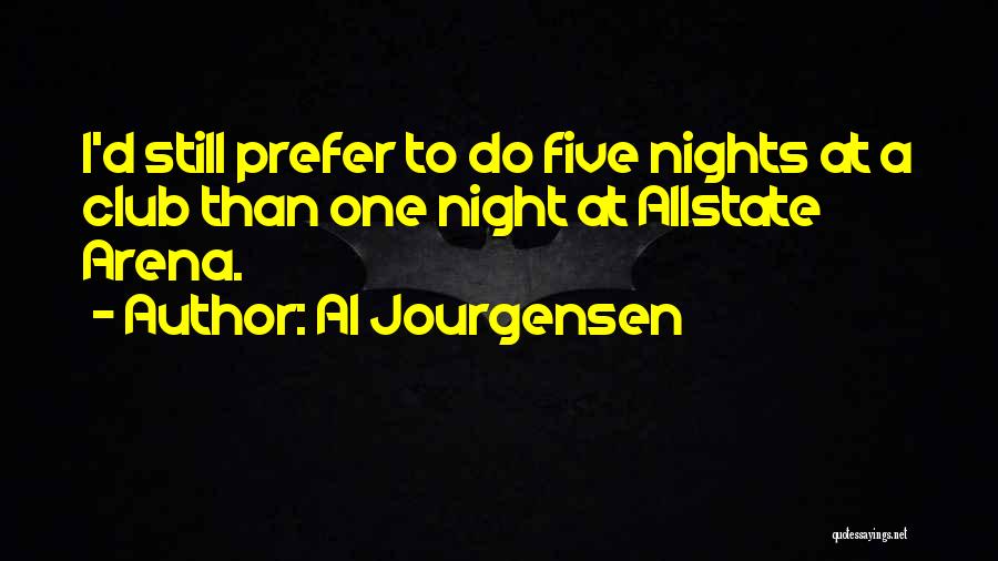 Al Jourgensen Quotes: I'd Still Prefer To Do Five Nights At A Club Than One Night At Allstate Arena.