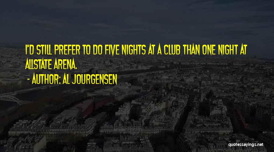 Al Jourgensen Quotes: I'd Still Prefer To Do Five Nights At A Club Than One Night At Allstate Arena.