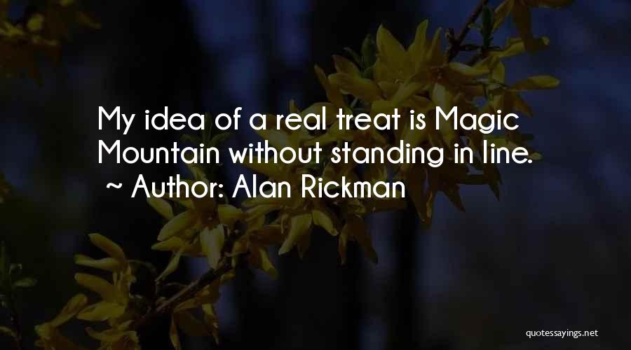 Alan Rickman Quotes: My Idea Of A Real Treat Is Magic Mountain Without Standing In Line.