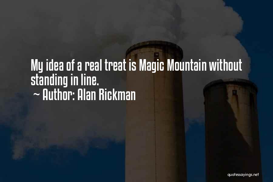 Alan Rickman Quotes: My Idea Of A Real Treat Is Magic Mountain Without Standing In Line.