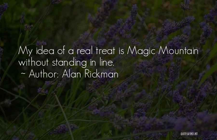 Alan Rickman Quotes: My Idea Of A Real Treat Is Magic Mountain Without Standing In Line.
