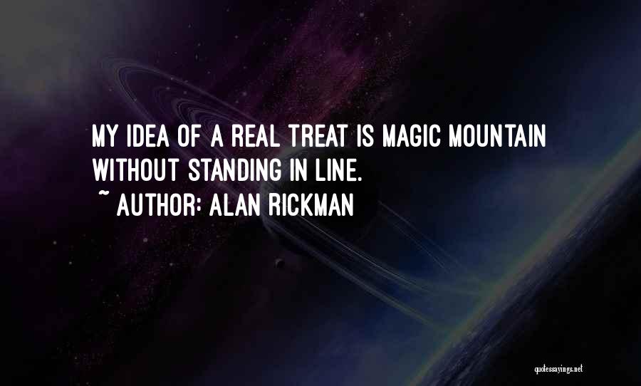 Alan Rickman Quotes: My Idea Of A Real Treat Is Magic Mountain Without Standing In Line.