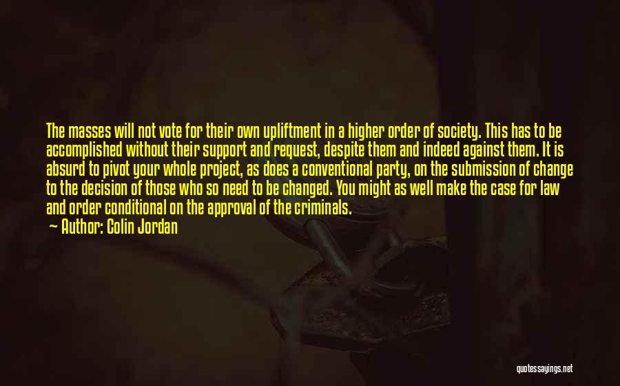 Colin Jordan Quotes: The Masses Will Not Vote For Their Own Upliftment In A Higher Order Of Society. This Has To Be Accomplished