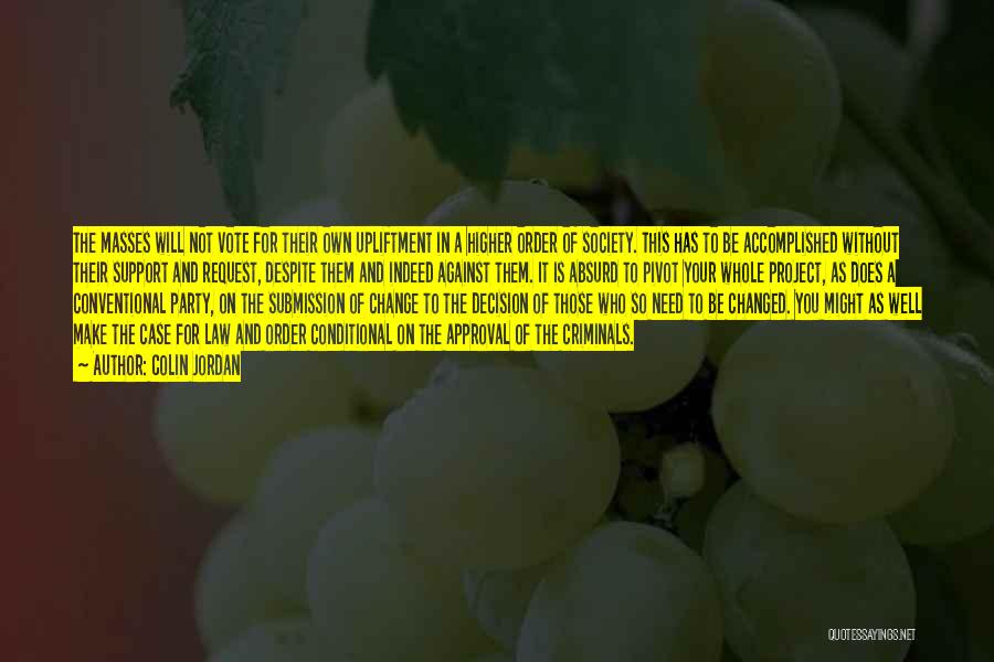 Colin Jordan Quotes: The Masses Will Not Vote For Their Own Upliftment In A Higher Order Of Society. This Has To Be Accomplished