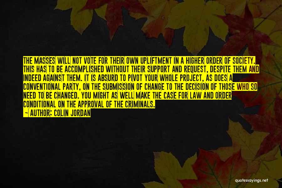 Colin Jordan Quotes: The Masses Will Not Vote For Their Own Upliftment In A Higher Order Of Society. This Has To Be Accomplished