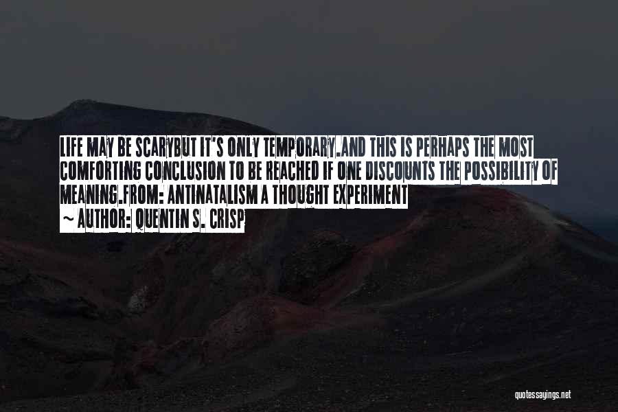 Quentin S. Crisp Quotes: Life May Be Scarybut It's Only Temporary.and This Is Perhaps The Most Comforting Conclusion To Be Reached If One Discounts