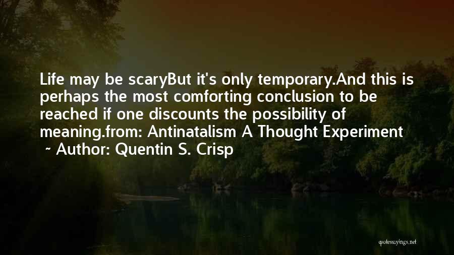 Quentin S. Crisp Quotes: Life May Be Scarybut It's Only Temporary.and This Is Perhaps The Most Comforting Conclusion To Be Reached If One Discounts