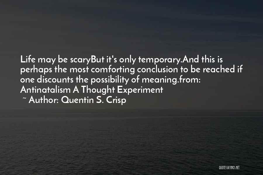 Quentin S. Crisp Quotes: Life May Be Scarybut It's Only Temporary.and This Is Perhaps The Most Comforting Conclusion To Be Reached If One Discounts