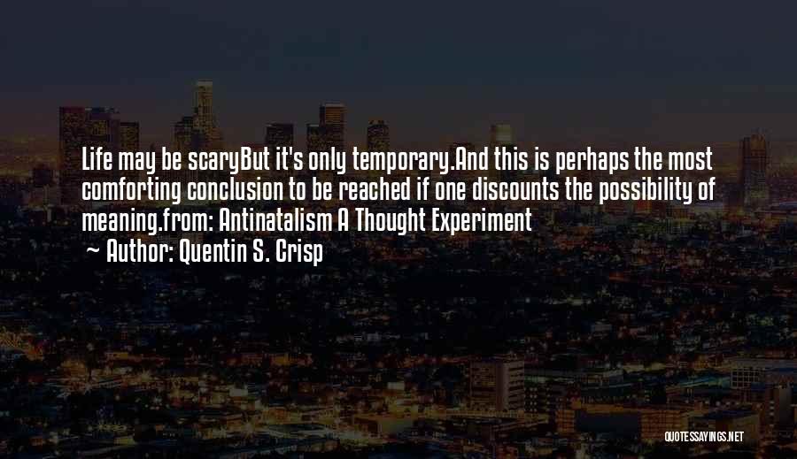 Quentin S. Crisp Quotes: Life May Be Scarybut It's Only Temporary.and This Is Perhaps The Most Comforting Conclusion To Be Reached If One Discounts