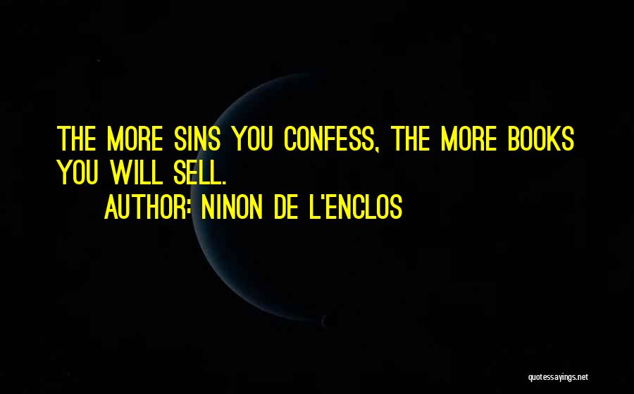Ninon De L'Enclos Quotes: The More Sins You Confess, The More Books You Will Sell.
