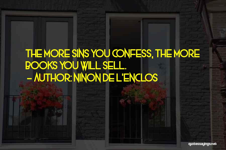 Ninon De L'Enclos Quotes: The More Sins You Confess, The More Books You Will Sell.