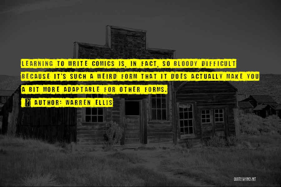 Warren Ellis Quotes: Learning To Write Comics Is, In Fact, So Bloody Difficult Because It's Such A Weird Form That It Does Actually