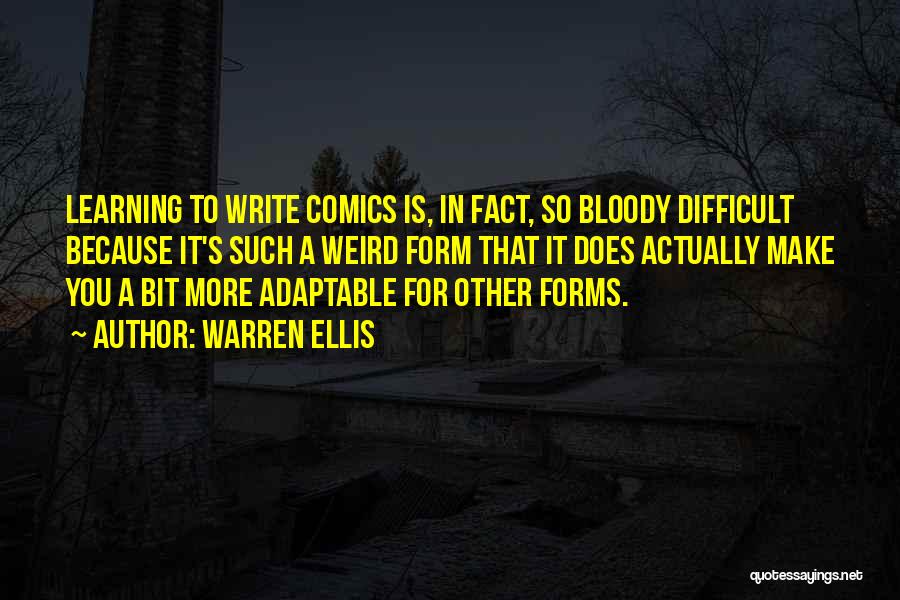 Warren Ellis Quotes: Learning To Write Comics Is, In Fact, So Bloody Difficult Because It's Such A Weird Form That It Does Actually