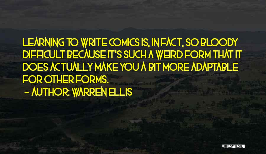 Warren Ellis Quotes: Learning To Write Comics Is, In Fact, So Bloody Difficult Because It's Such A Weird Form That It Does Actually