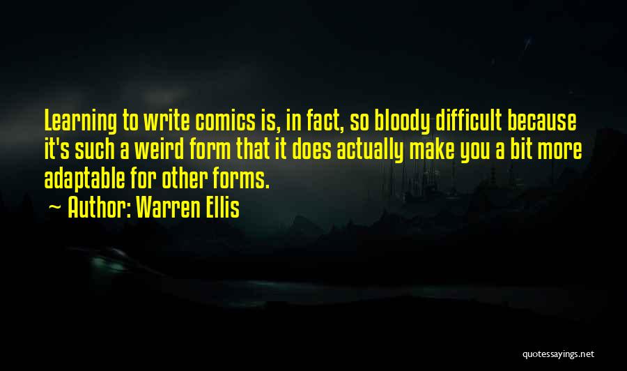 Warren Ellis Quotes: Learning To Write Comics Is, In Fact, So Bloody Difficult Because It's Such A Weird Form That It Does Actually