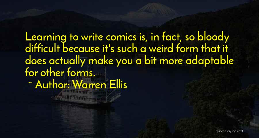 Warren Ellis Quotes: Learning To Write Comics Is, In Fact, So Bloody Difficult Because It's Such A Weird Form That It Does Actually