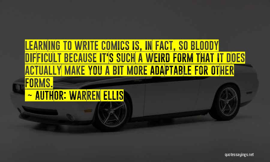 Warren Ellis Quotes: Learning To Write Comics Is, In Fact, So Bloody Difficult Because It's Such A Weird Form That It Does Actually