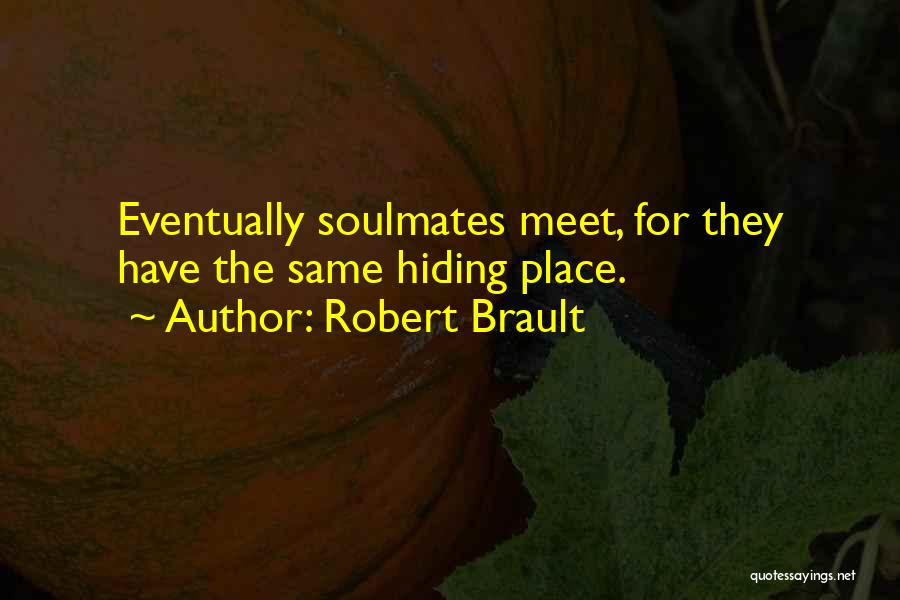 Robert Brault Quotes: Eventually Soulmates Meet, For They Have The Same Hiding Place.