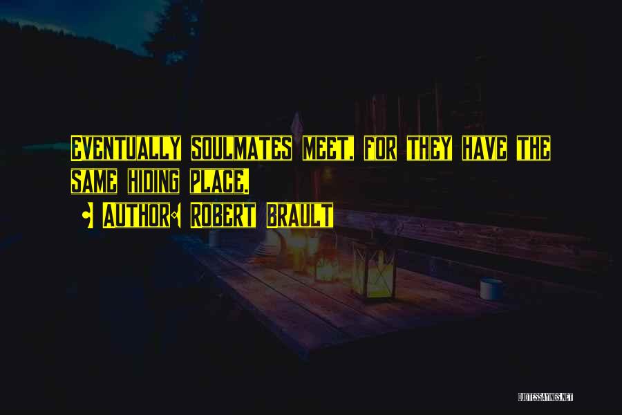 Robert Brault Quotes: Eventually Soulmates Meet, For They Have The Same Hiding Place.