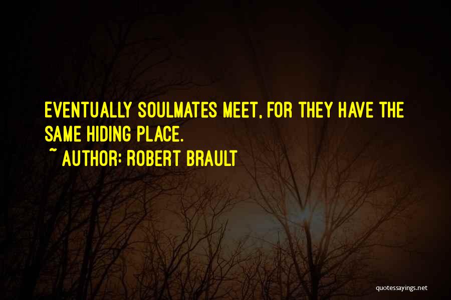 Robert Brault Quotes: Eventually Soulmates Meet, For They Have The Same Hiding Place.