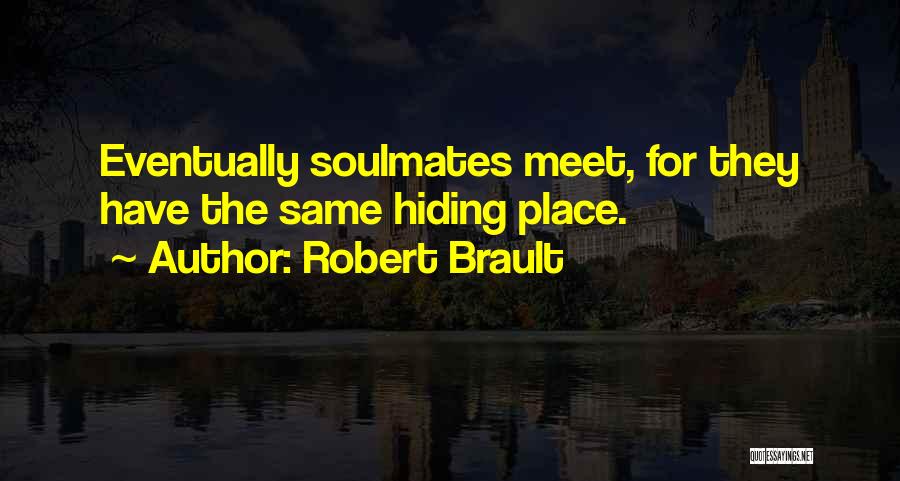 Robert Brault Quotes: Eventually Soulmates Meet, For They Have The Same Hiding Place.