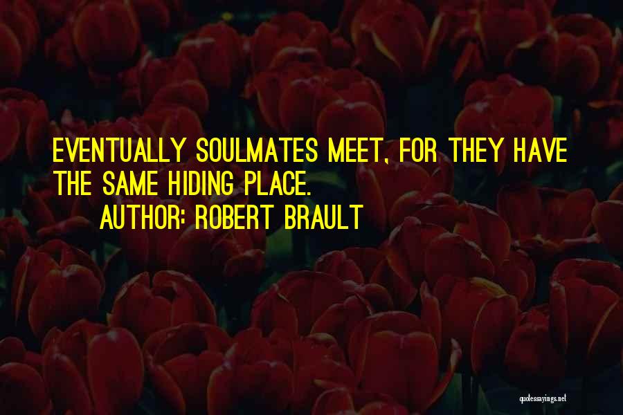 Robert Brault Quotes: Eventually Soulmates Meet, For They Have The Same Hiding Place.