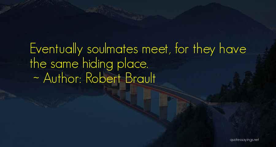 Robert Brault Quotes: Eventually Soulmates Meet, For They Have The Same Hiding Place.