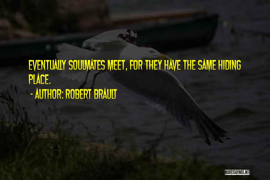 Robert Brault Quotes: Eventually Soulmates Meet, For They Have The Same Hiding Place.