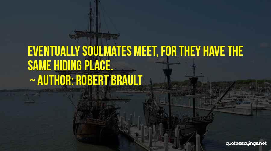 Robert Brault Quotes: Eventually Soulmates Meet, For They Have The Same Hiding Place.