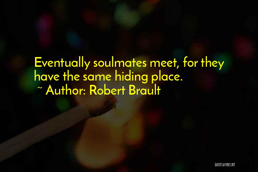 Robert Brault Quotes: Eventually Soulmates Meet, For They Have The Same Hiding Place.