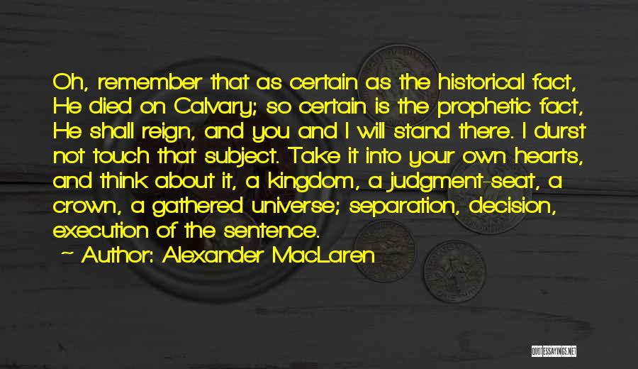 Alexander MacLaren Quotes: Oh, Remember That As Certain As The Historical Fact, He Died On Calvary; So Certain Is The Prophetic Fact, He