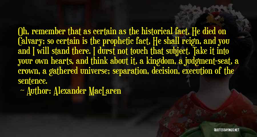 Alexander MacLaren Quotes: Oh, Remember That As Certain As The Historical Fact, He Died On Calvary; So Certain Is The Prophetic Fact, He