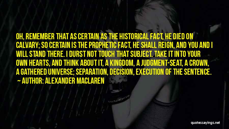 Alexander MacLaren Quotes: Oh, Remember That As Certain As The Historical Fact, He Died On Calvary; So Certain Is The Prophetic Fact, He