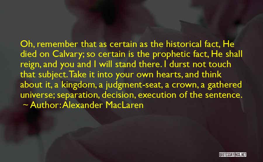 Alexander MacLaren Quotes: Oh, Remember That As Certain As The Historical Fact, He Died On Calvary; So Certain Is The Prophetic Fact, He