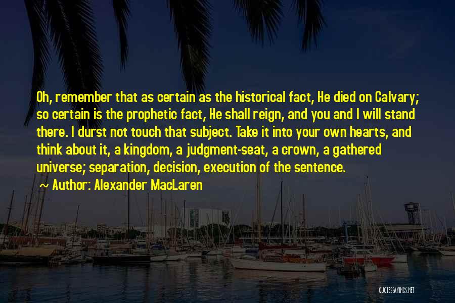 Alexander MacLaren Quotes: Oh, Remember That As Certain As The Historical Fact, He Died On Calvary; So Certain Is The Prophetic Fact, He