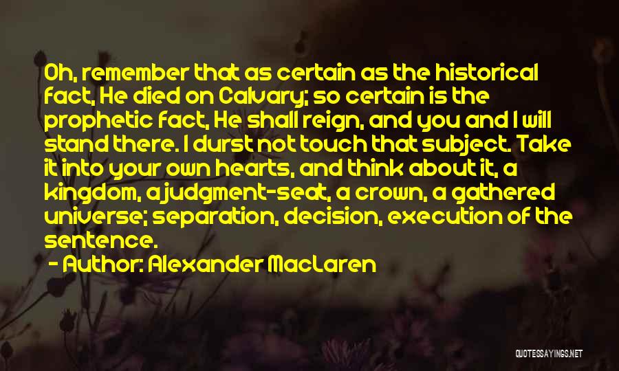 Alexander MacLaren Quotes: Oh, Remember That As Certain As The Historical Fact, He Died On Calvary; So Certain Is The Prophetic Fact, He