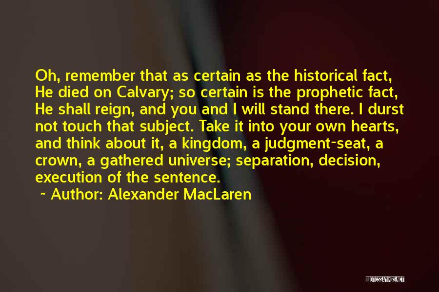 Alexander MacLaren Quotes: Oh, Remember That As Certain As The Historical Fact, He Died On Calvary; So Certain Is The Prophetic Fact, He